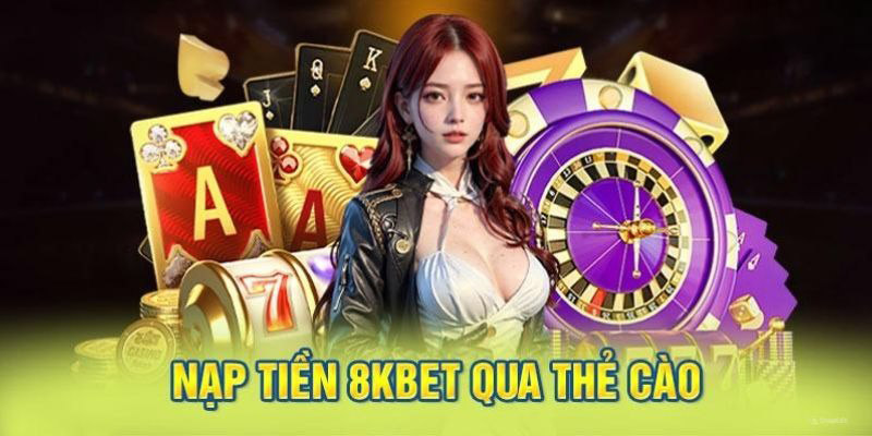 Nạp tiền 8kbet - điều kiện cơ bản